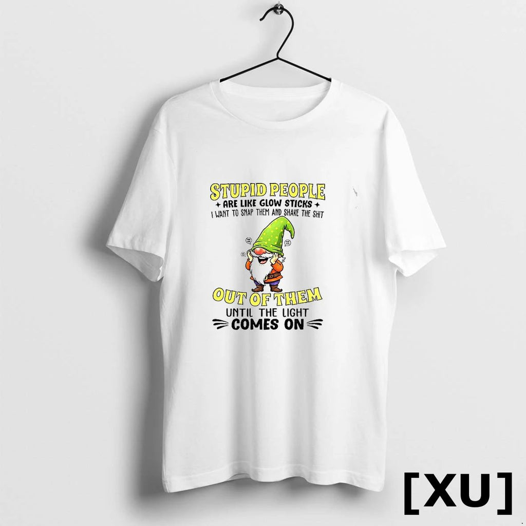 Funny Gnome Stupid People Are Like Glow Sticks I Want To Snap Them And Shake Unisex