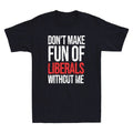 Dont Make Fun Of Liberals Without Me Funny Sarcastic Quote Vintage Men's Unisex