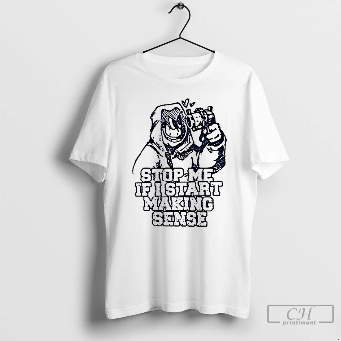 Premium Stop Me If I Start Making Sense T Shirts Unisex