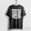 Classic Youre In My Zone Come And Follow T Shirts Unisex