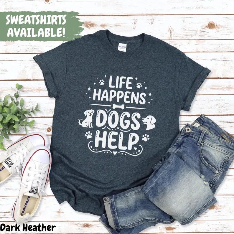Comfort Tee Dog Lover Life Happens Dogs Help Shirt Funny Unisex