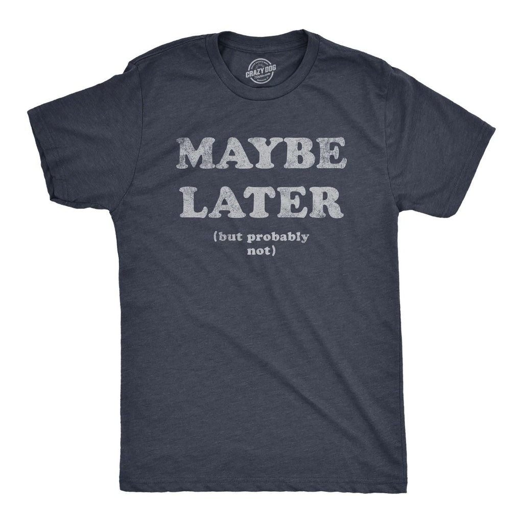 Mens Maybe Later But Probably Not T Shirt Funny Procrastination Joke Tee for Unisex