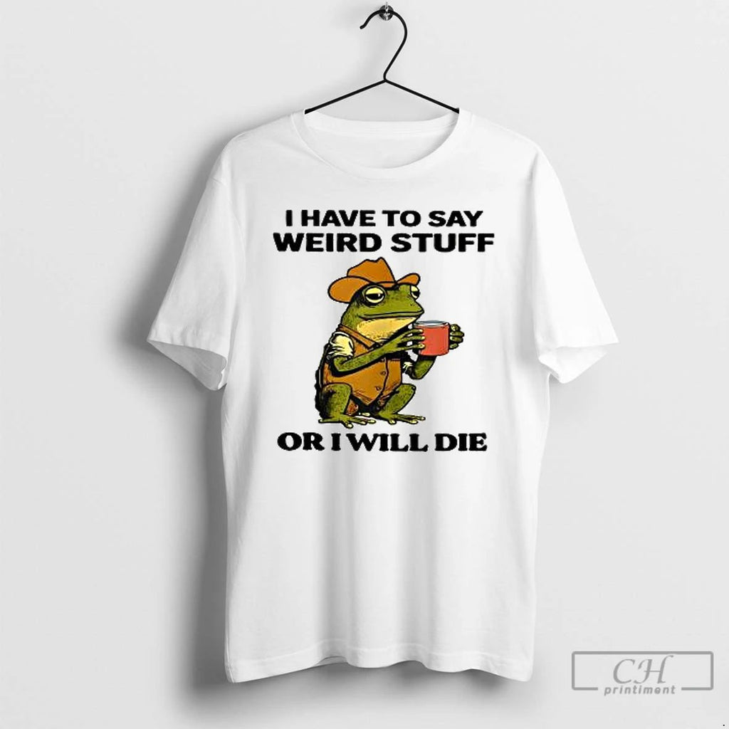 Classic Cowboy Frog I Have To Say Weird Stuff Or I Will Die T Shirts Unisex