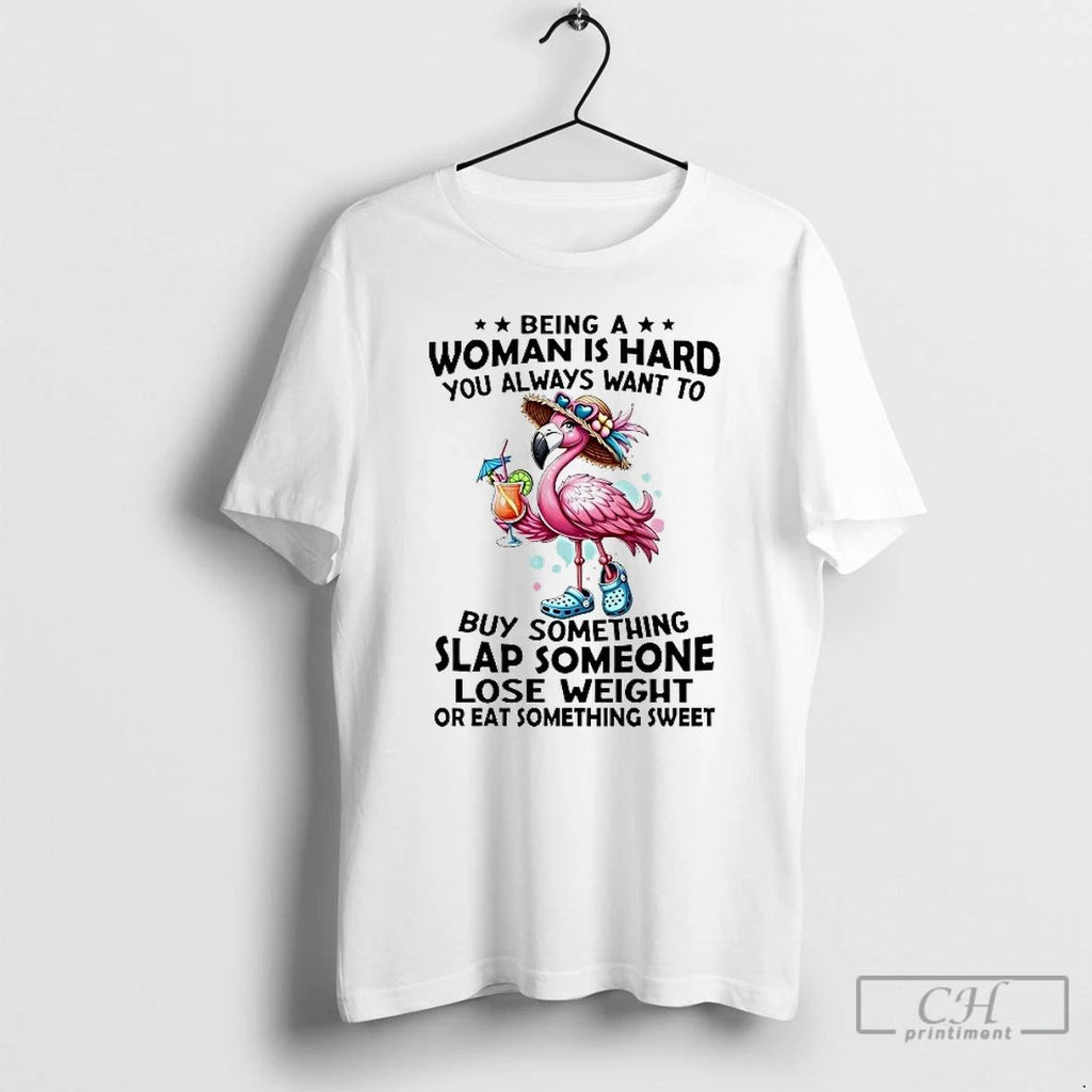 Classic Flamingo Being A Woman Is Hard You Always Want To Buy Something Slap Someone Unisex