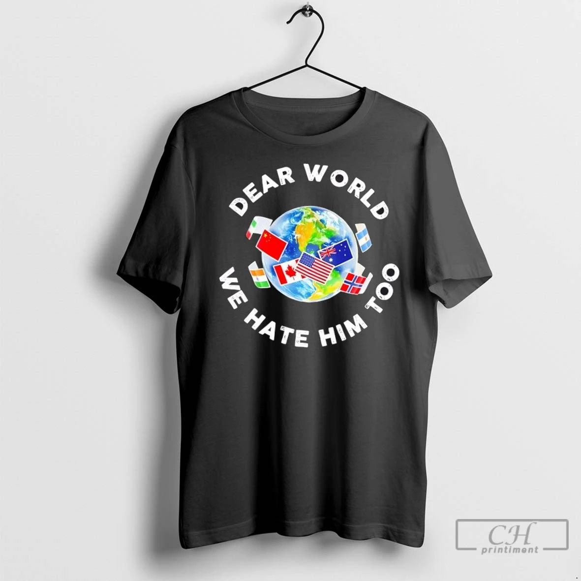 Premium Dear World We Hate Him Too Flags Unisex