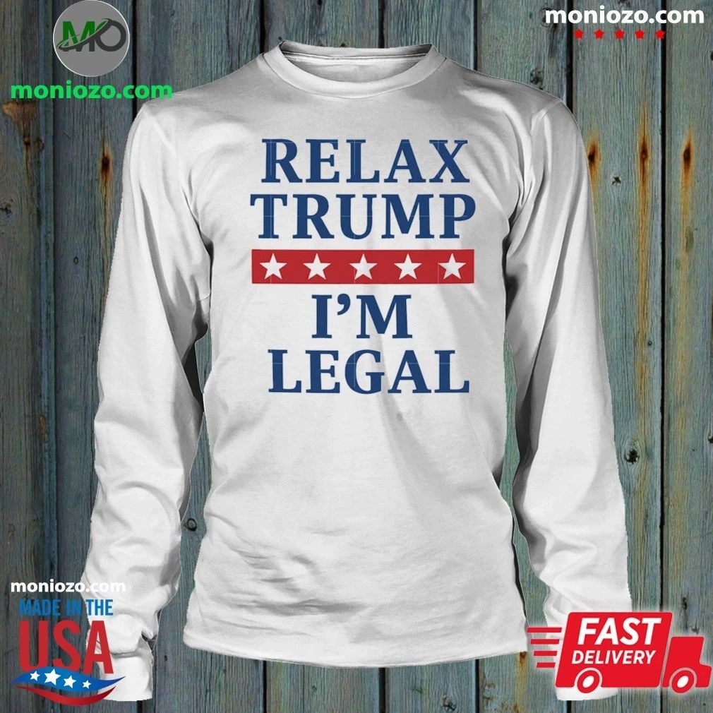 Relax Trump I’m Legal Shirt Unisex
