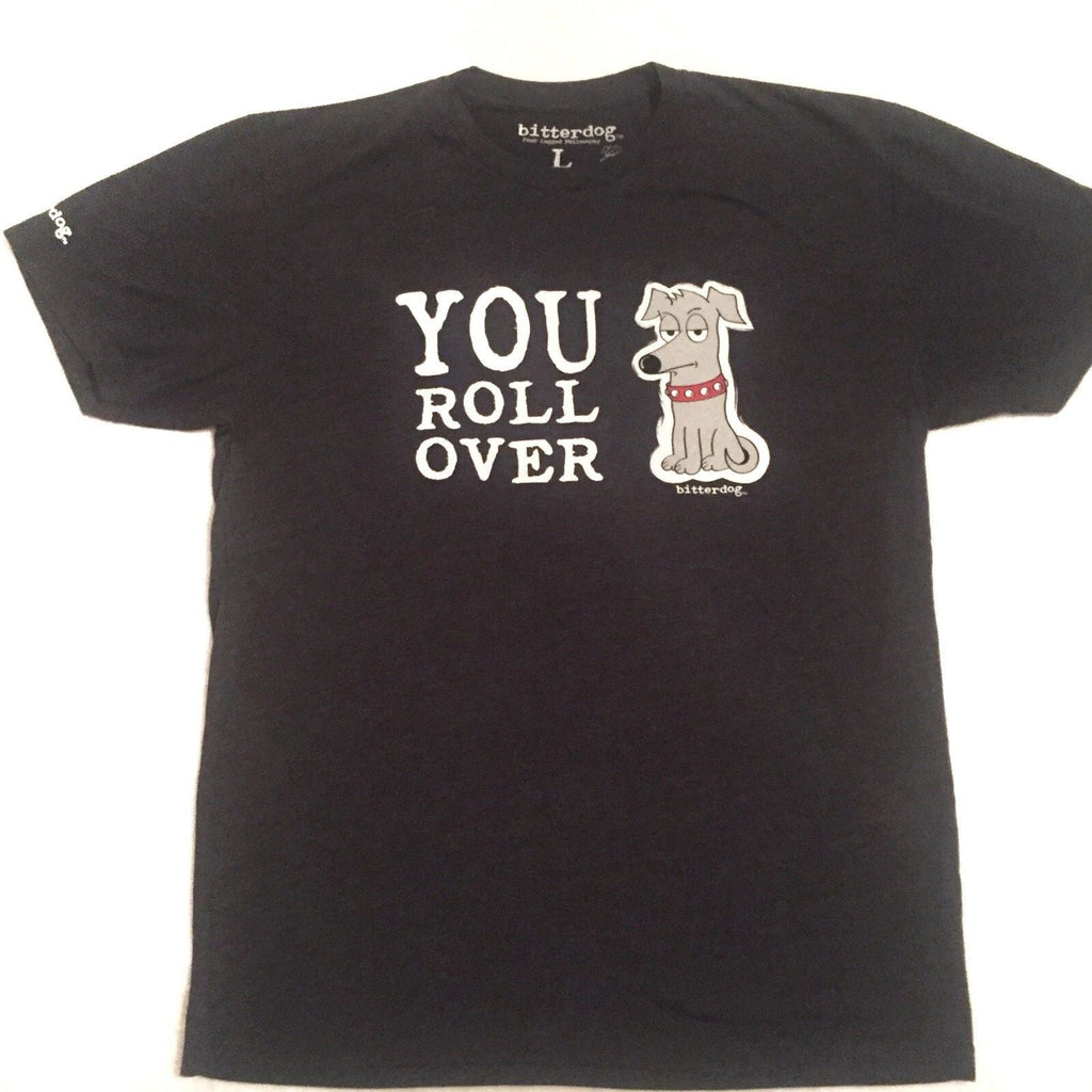BitterDog Men's Funny Dog T Shirt YOU ROLL OVER Dog Humor Pet Lovers Dark Gray Unisex