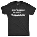 Mens In My Defense I Was Unsupervised T Shirt Funny Misbehaving Adulting Joke Unisex
