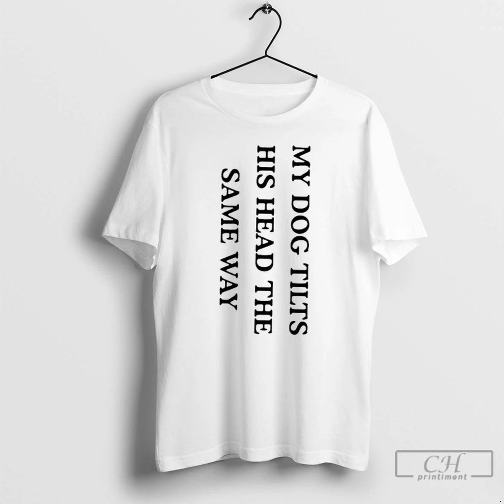 Classic My Dog Tilts His Head The Same Way T Shirts Unisex