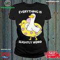 Everything Is Slightly Weird Shirt Unisex