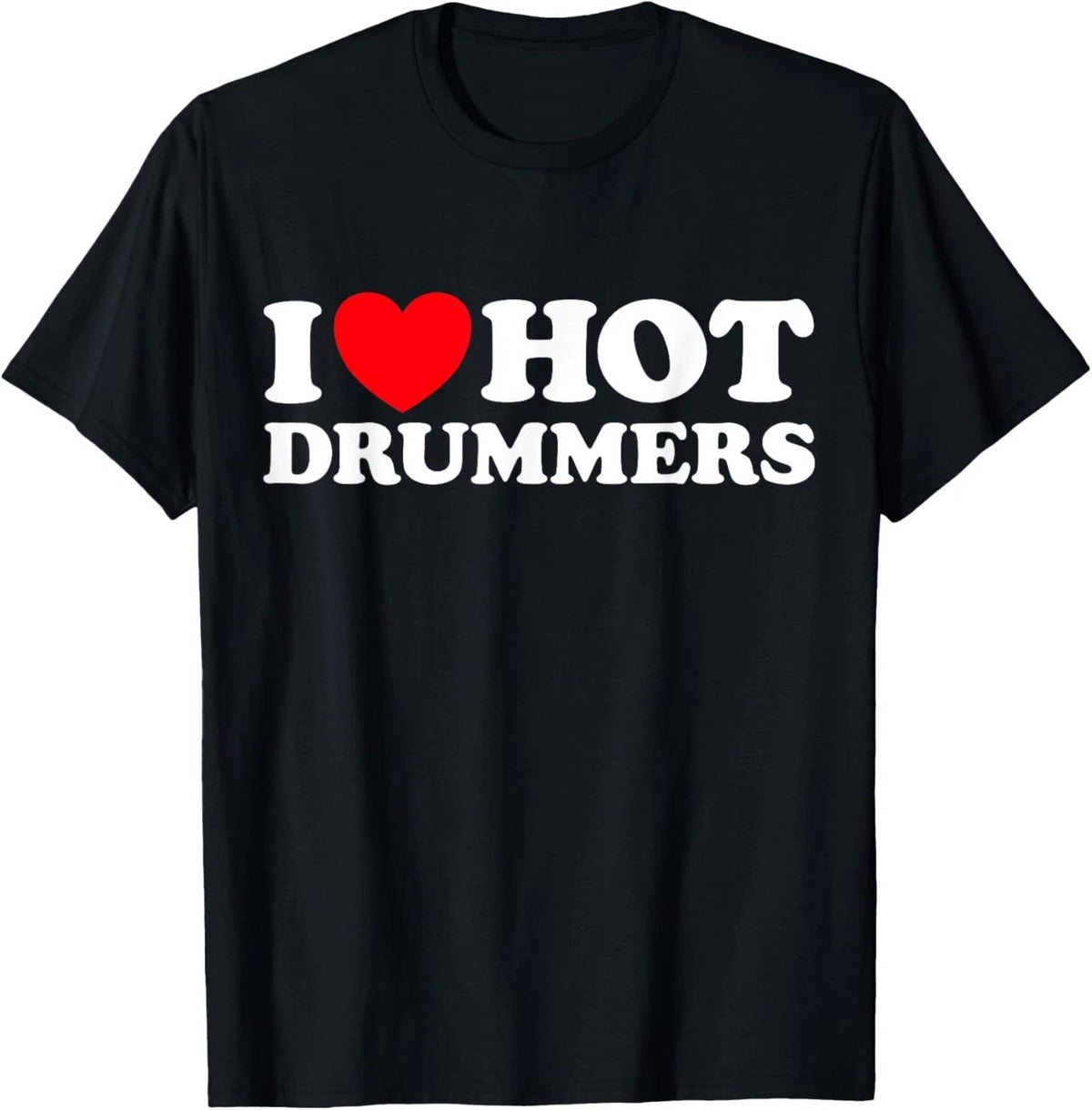 I Love Hot Drummers Funny Musician Band Drum Percussion Rock Unisex