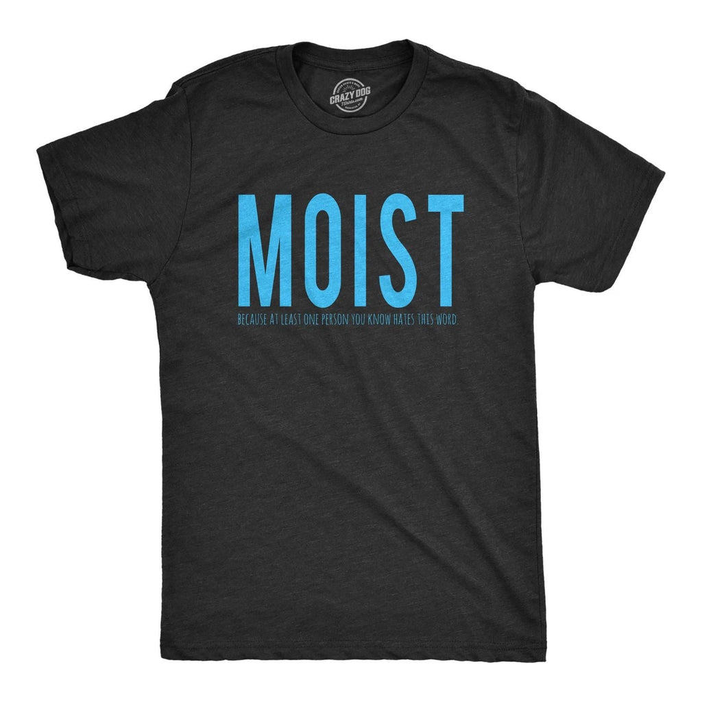 Mens Moist Because Someone Hates This Word T shirt Funny Sarcastic Humor Tee Unisex