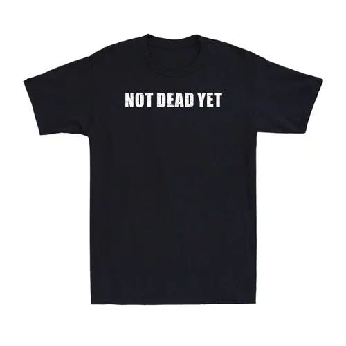 Not Dead Yet Funny Sarcastic Saying Adult Novelty Men's Short Sleeve Unisex
