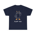 Funny Fluff You Cat - Cat Lover - Funny Cat Humor Tee Unisex