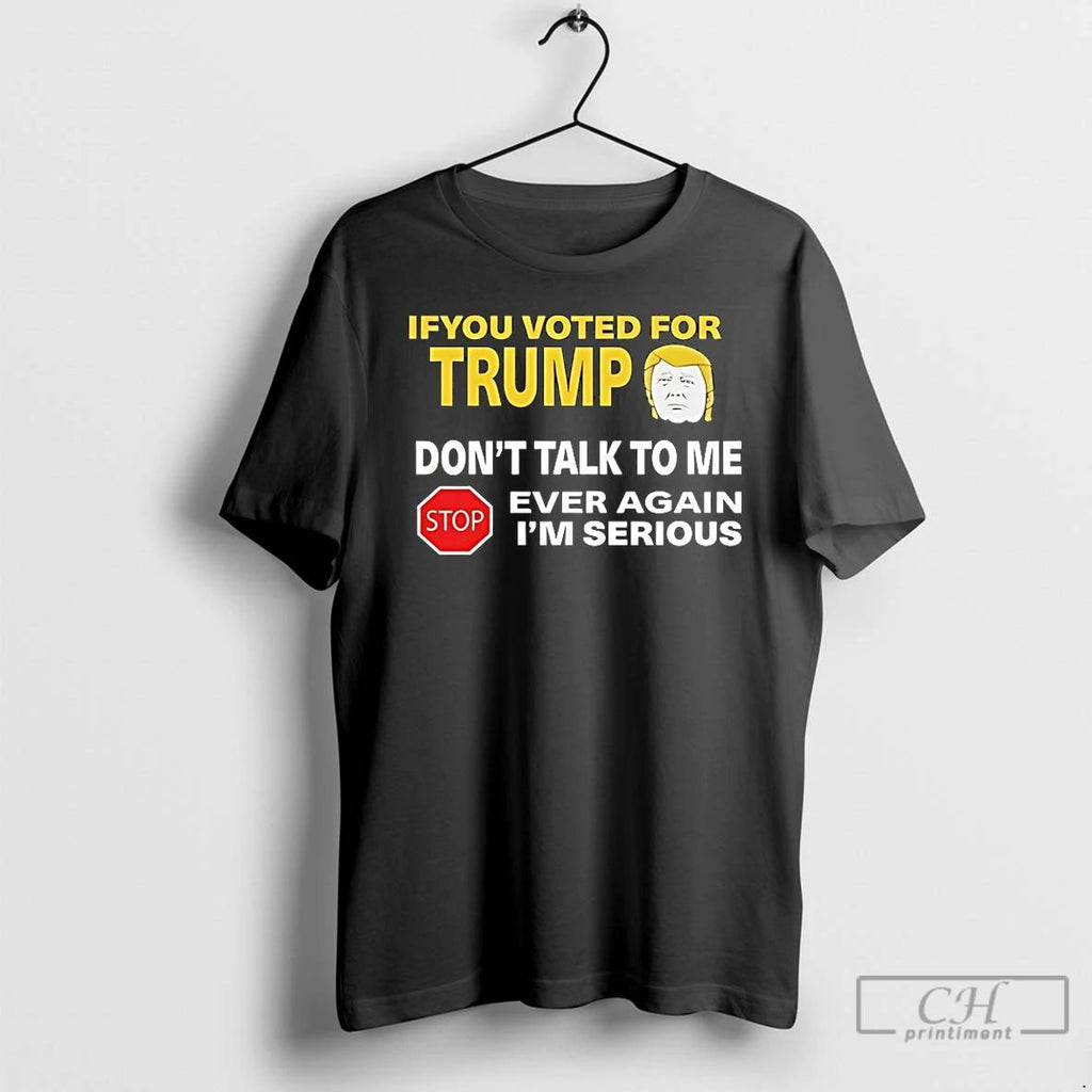 Classic If You Voted For Trump Dont Talk To Me Ever Again T Shirts Unisex