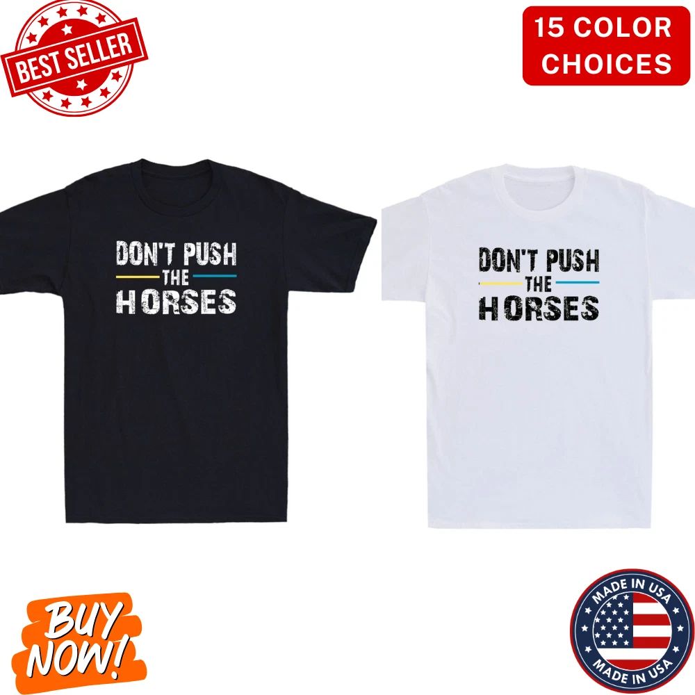Don't Push the Horses Funny Meme Quote For Sarcastic Minds Vintage Men's Unisex