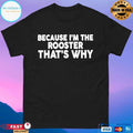 Because I’m The Rooster That’s Why Unisex
