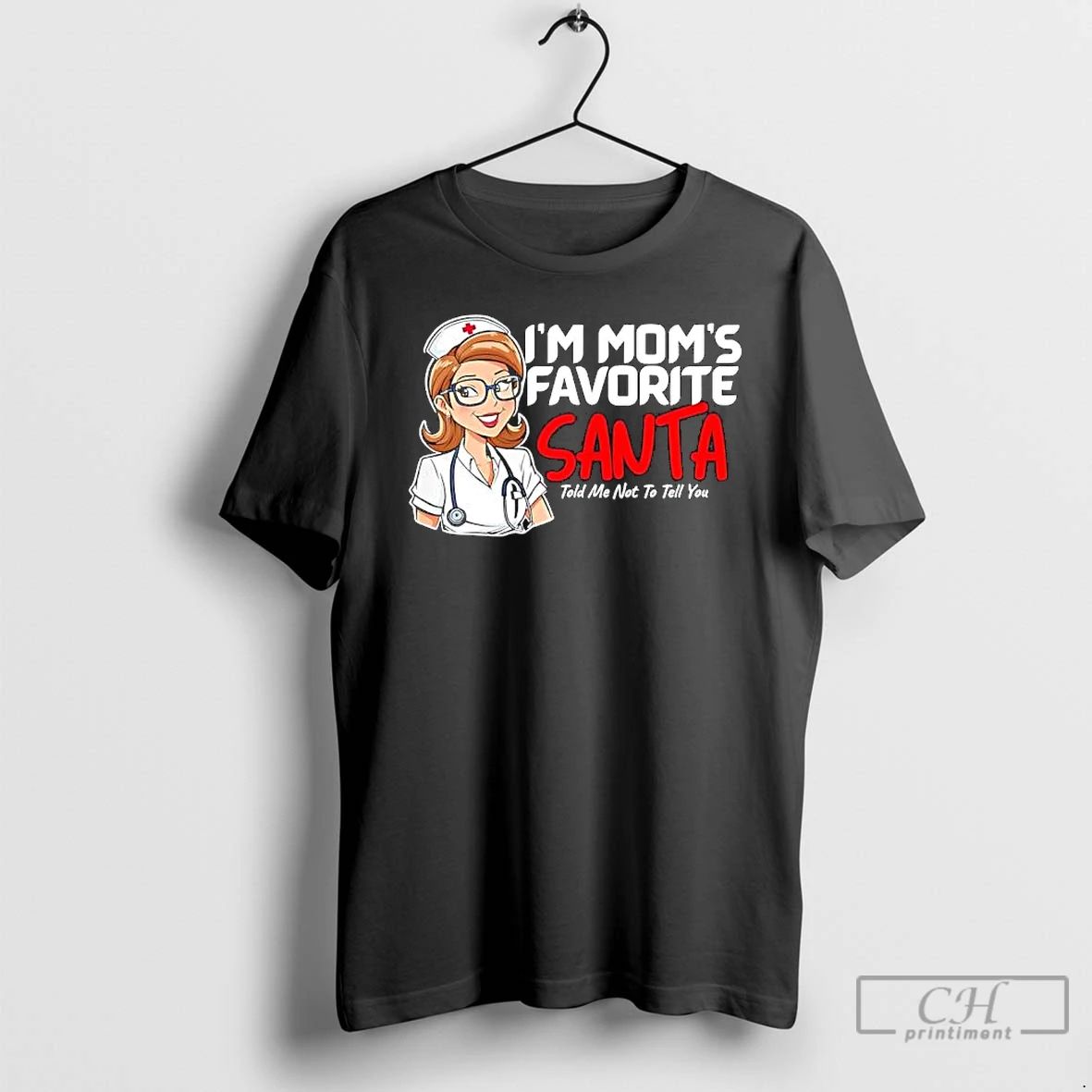 Premium Nurse Im Moms Favorite Santa Told Me Not To Tell You T Shirts Unisex
