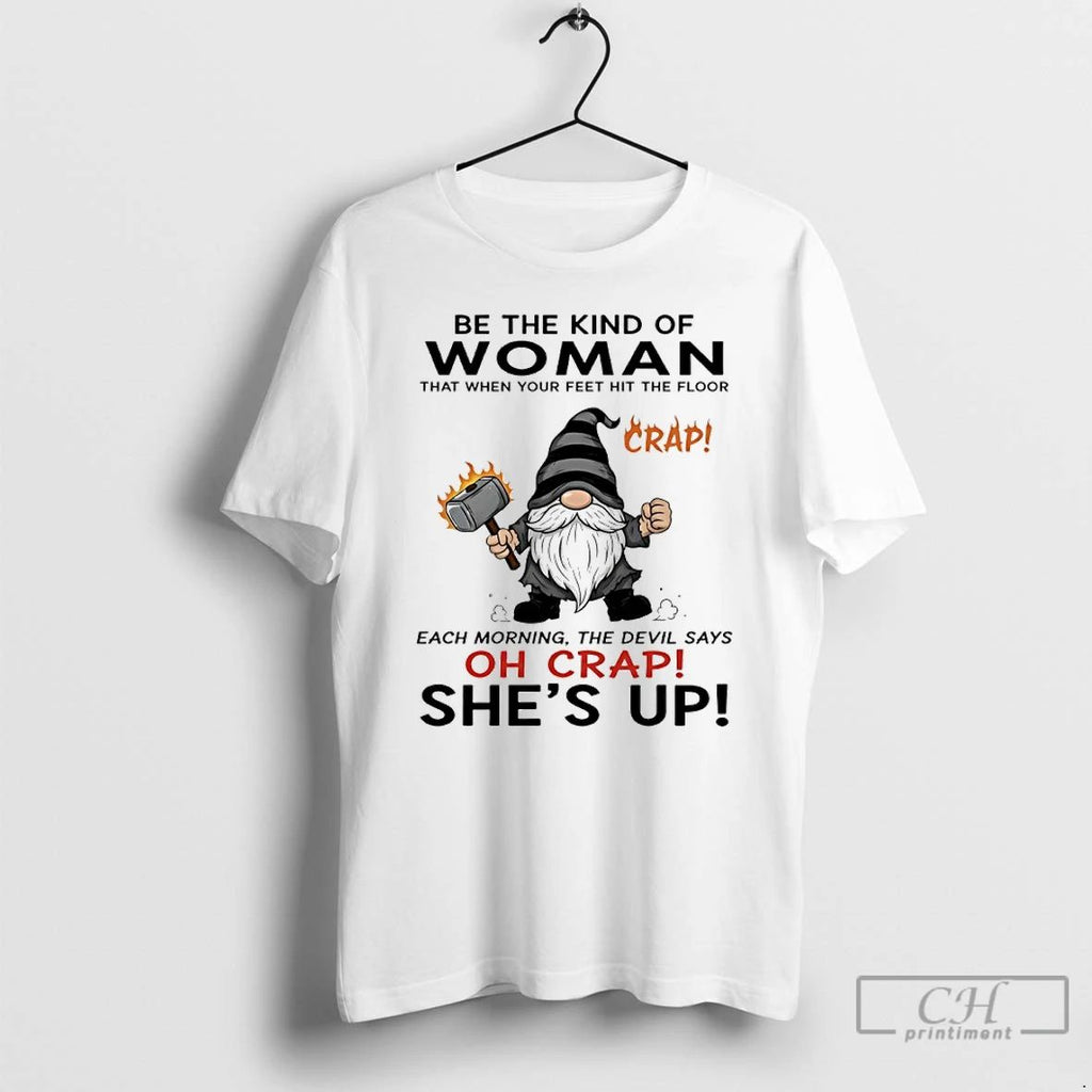Premium Gnome Be The Kind Of Woman That When Your Feet Hit The Floor Each Unisex
