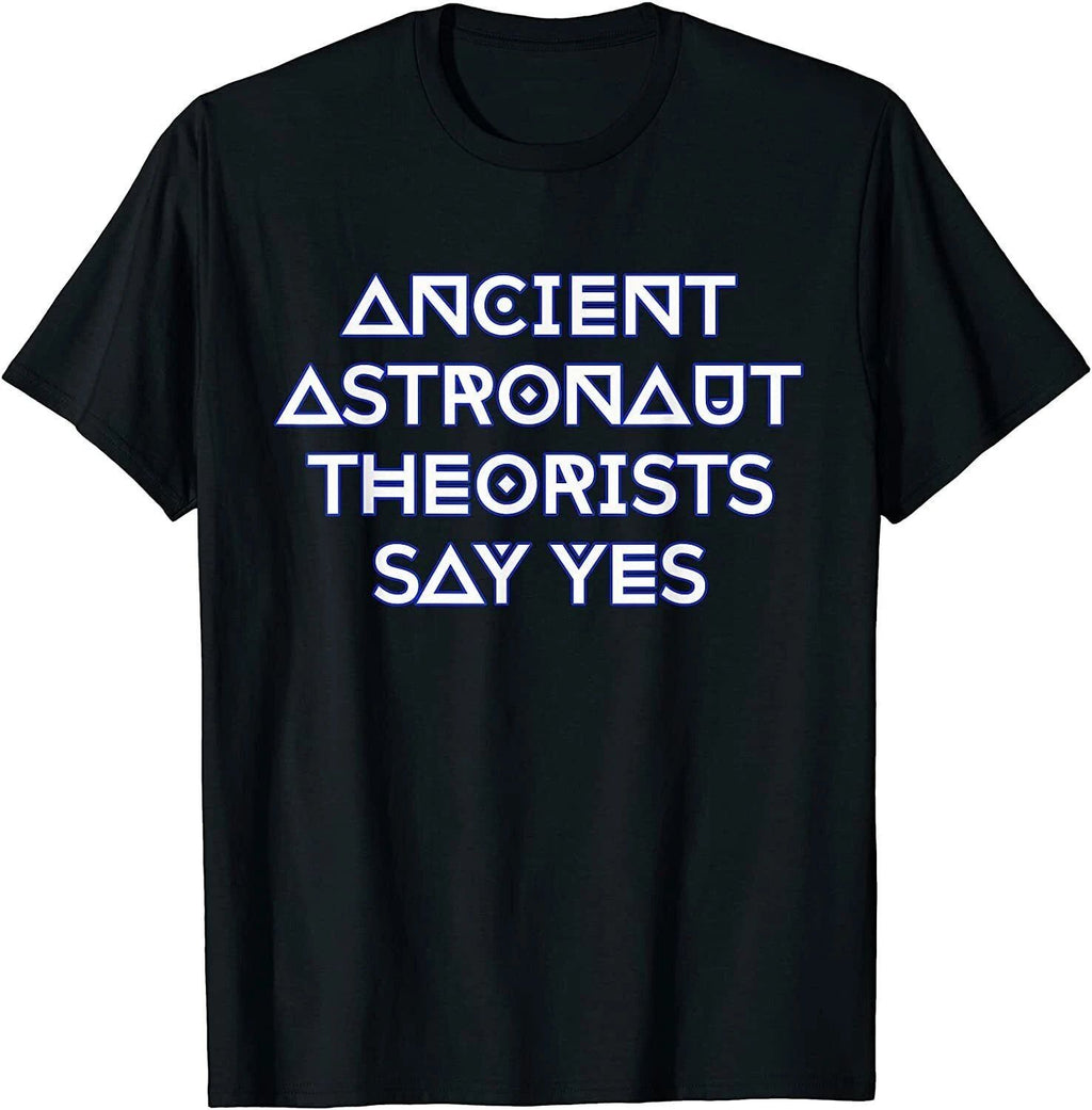 New Ancient Astronaut Theorists Say Yes Gift, Size M - 3XL Unisex