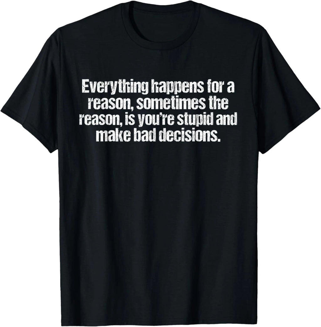 Everything happens for a reason funny sarcastic humor Unisex