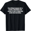 Everything happens for a reason funny sarcastic humor Unisex