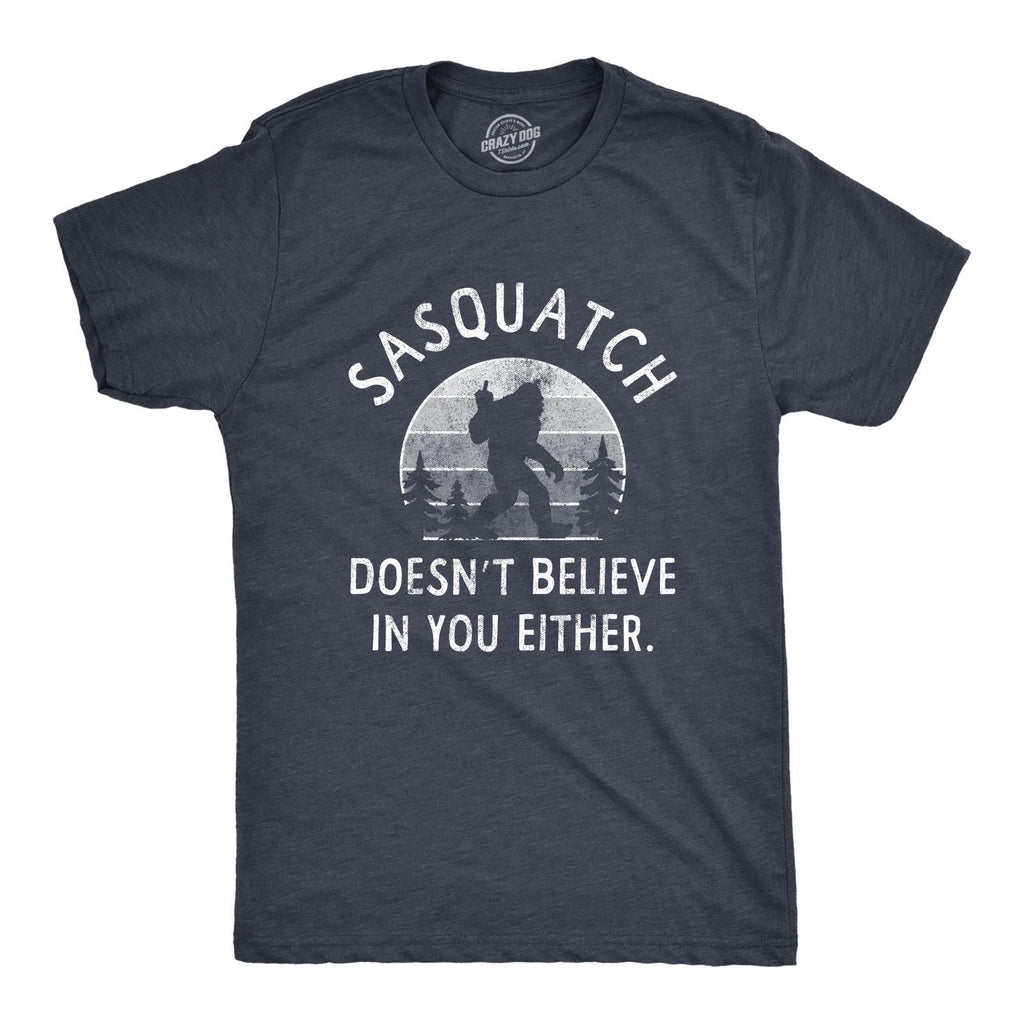 Mens Sasquatch Doesnt Believe In You Either T Shirt Funny Sarcastic Bigfoot Joke Unisex