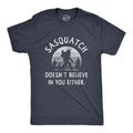 Mens Sasquatch Doesnt Believe In You Either T Shirt Funny Sarcastic Bigfoot Joke Unisex