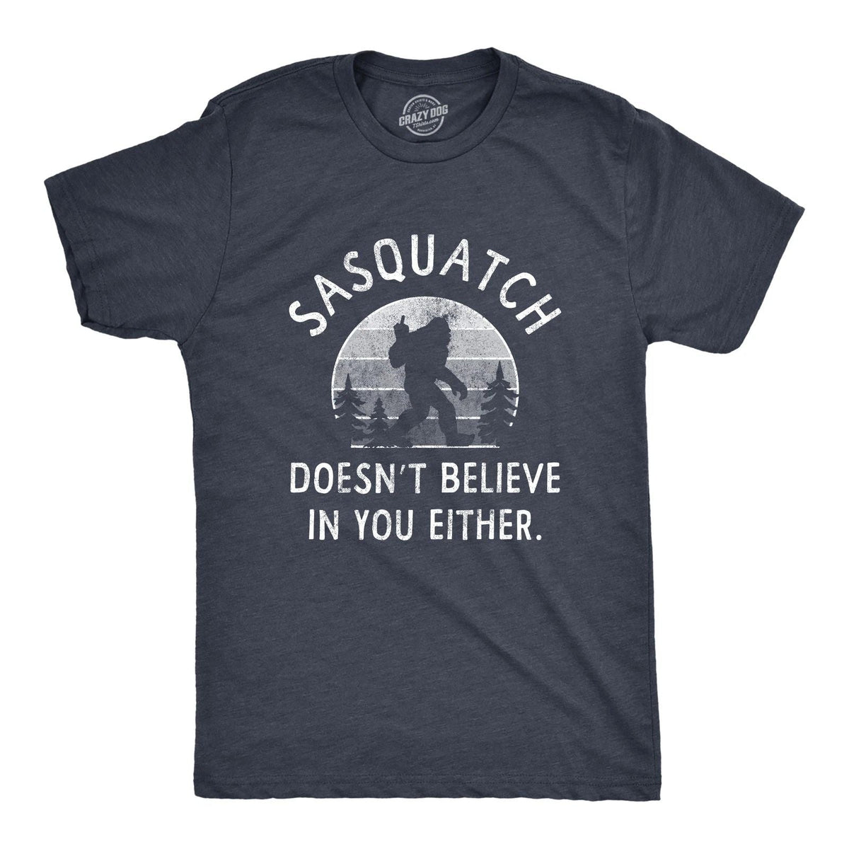 Mens Sasquatch Doesnt Believe In You Either T Shirt Funny Sarcastic Bigfoot Joke Unisex