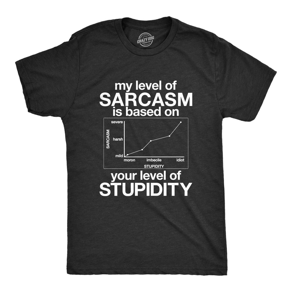 Mens My Level Of Sarcasm Is Based On Your Level Of Stupidity T Shirt Unisex