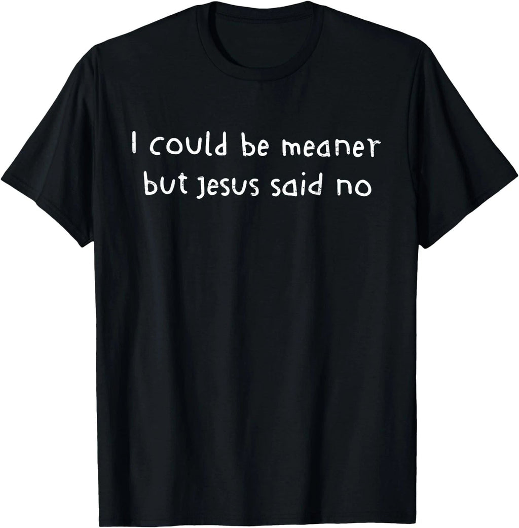 Funny Christian Shirt I Could Be Meaner But Jesus Said No Retro Tee Gift Idea Unisex