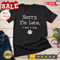Funny Dog Lover Gift, Sorry I'm Late I Saw A Dog Unisex Unisex