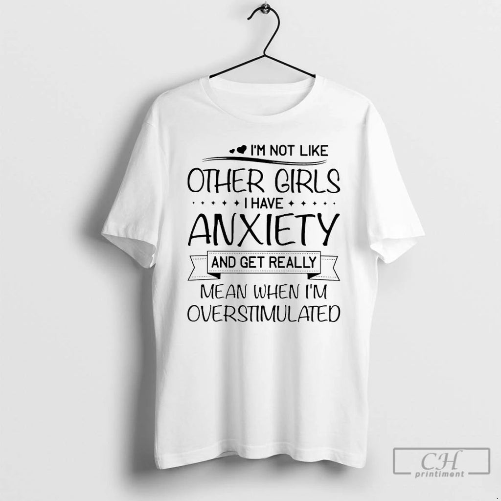 Classic Im Not Like Other Girls I Have Anxiety And Get Really Mean When Im Unisex