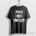 Classic Please I Need Some Sleep T Shirts Unisex