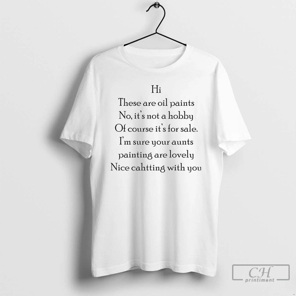 Classic Hi These Are Oil Paints No Its Not A Hobby T Shirts Unisex