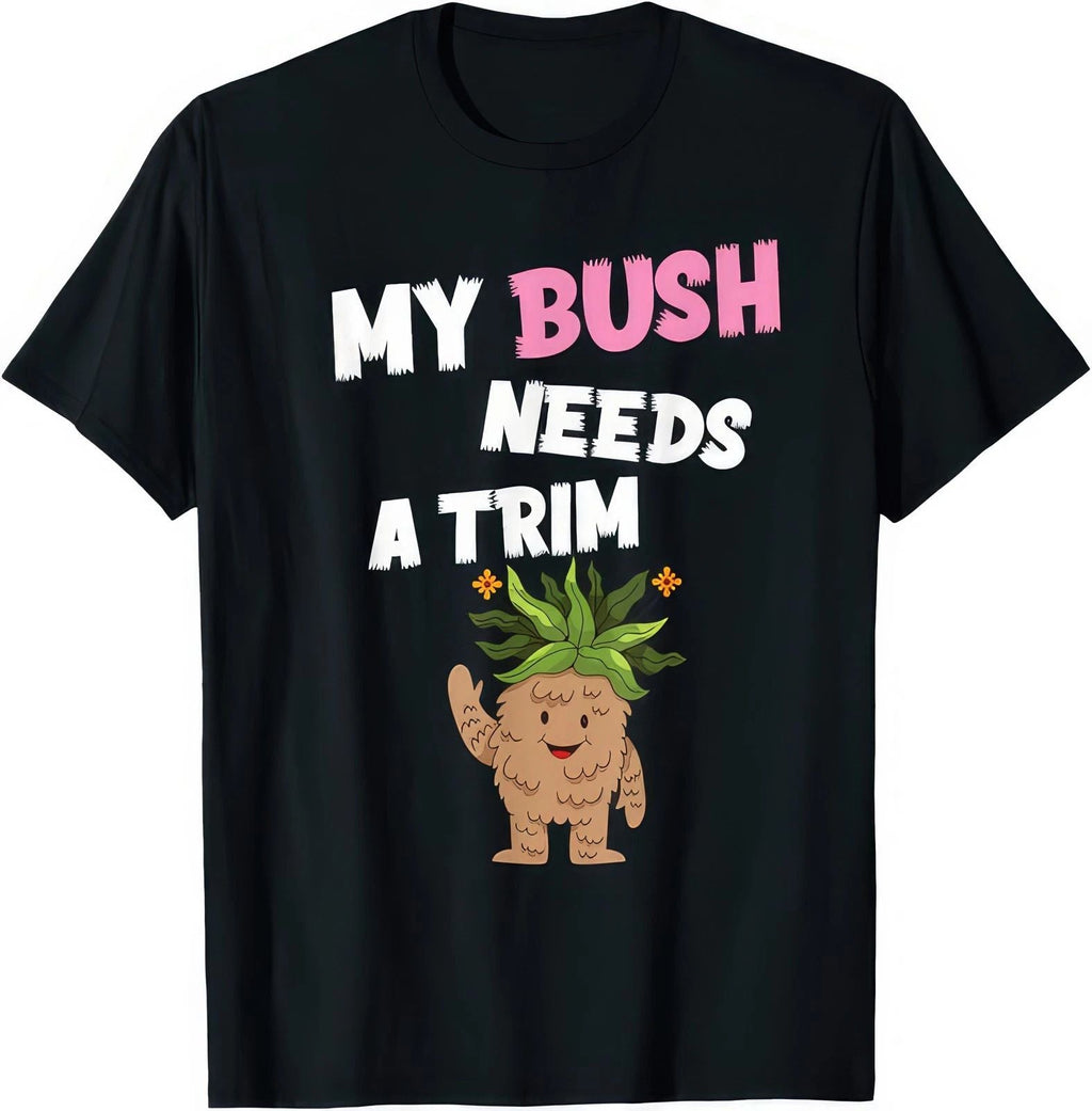 My Bush Needs A Trim Funny Joke Humour Rude Gift T Shirt Unisex