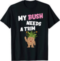My Bush Needs A Trim Funny Joke Humour Rude Gift T Shirt Unisex