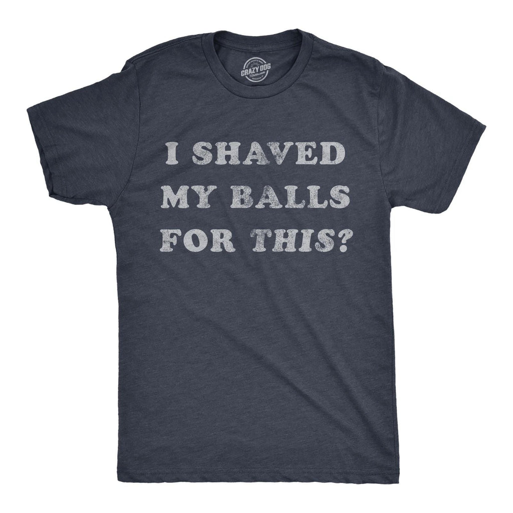 Mens I Shaved My Balls for This T Shirt Funny Hilarious Sarcastic Vintage Unisex