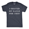 Mens I Shaved My Balls for This T Shirt Funny Hilarious Sarcastic Vintage Unisex