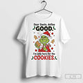 Premium Grinch Dear Santa Define Good Im Only Here For The Cookies Merry Christmas Unisex
