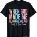 When God Made Me He Grinned and Said Funny Sarcastic Saying 100% Cotton Unisex