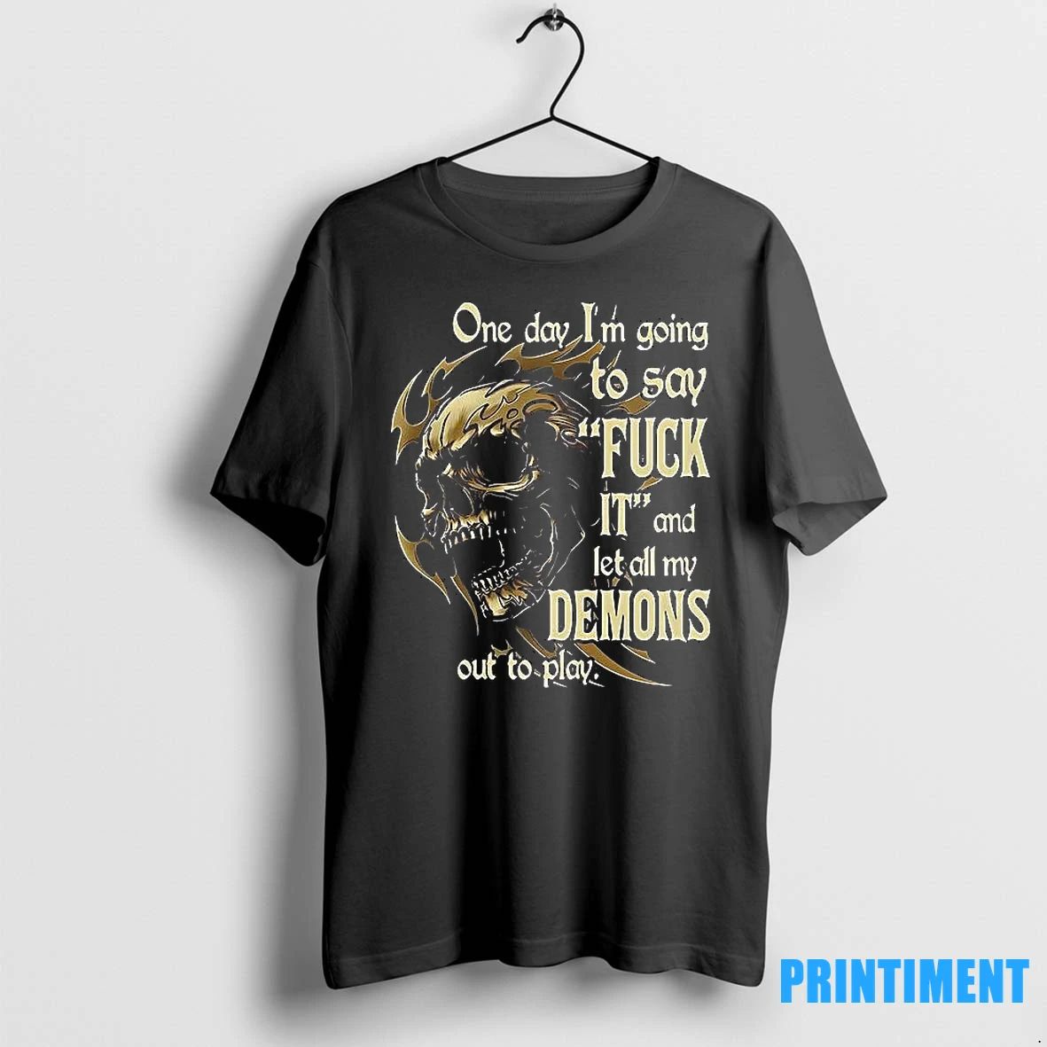 One Day Im Going To Say Fuck It And Let All My Demons Out To Unisex