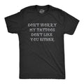 Mens Funny T Shirts Dont Worry My Tattoos Dont Like You Either Sarcastic Graphic Unisex