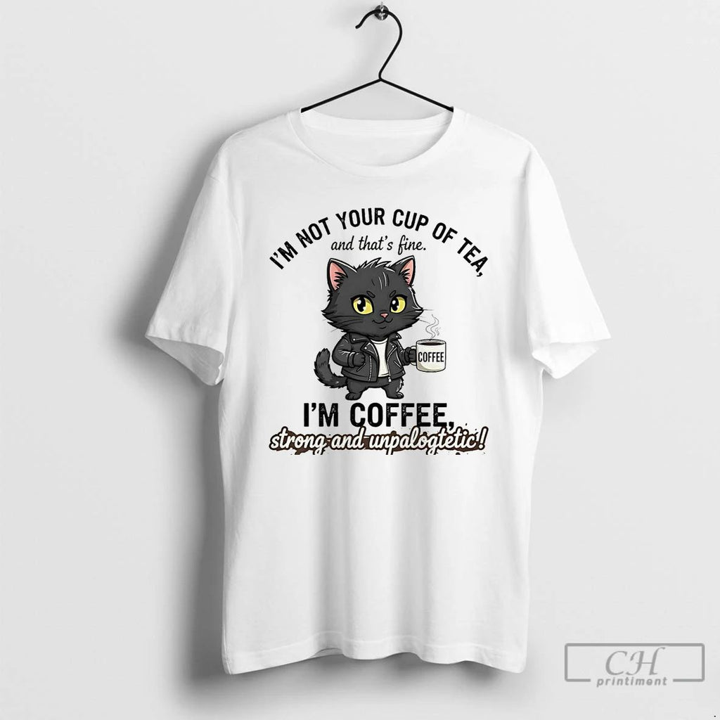 Premium Cat Im Not Your Cup Of Tea Im Coffee Strong Unpalogtetic T Shirts Unisex