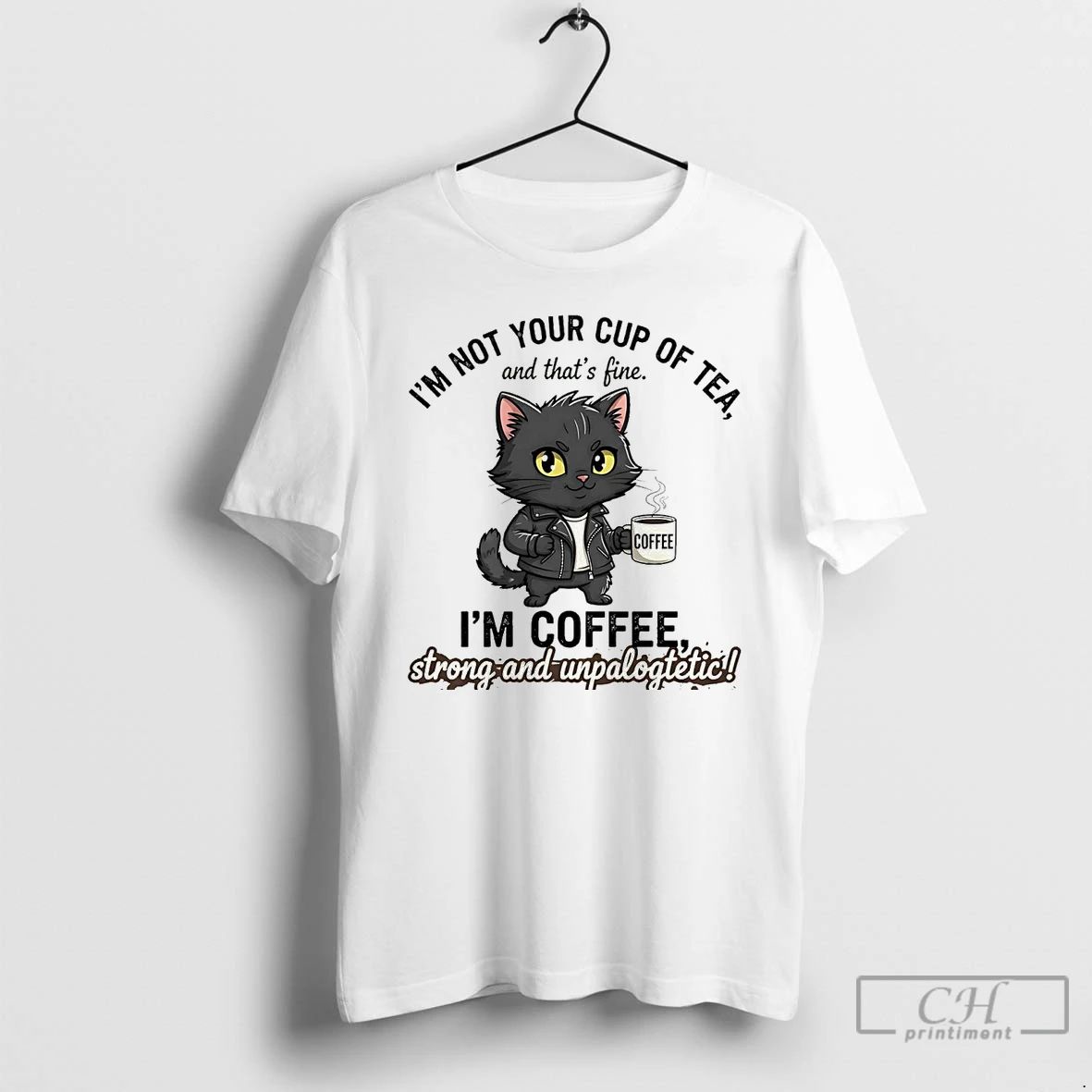 Premium Cat Im Not Your Cup Of Tea Im Coffee Strong Unpalogtetic T Shirts Unisex