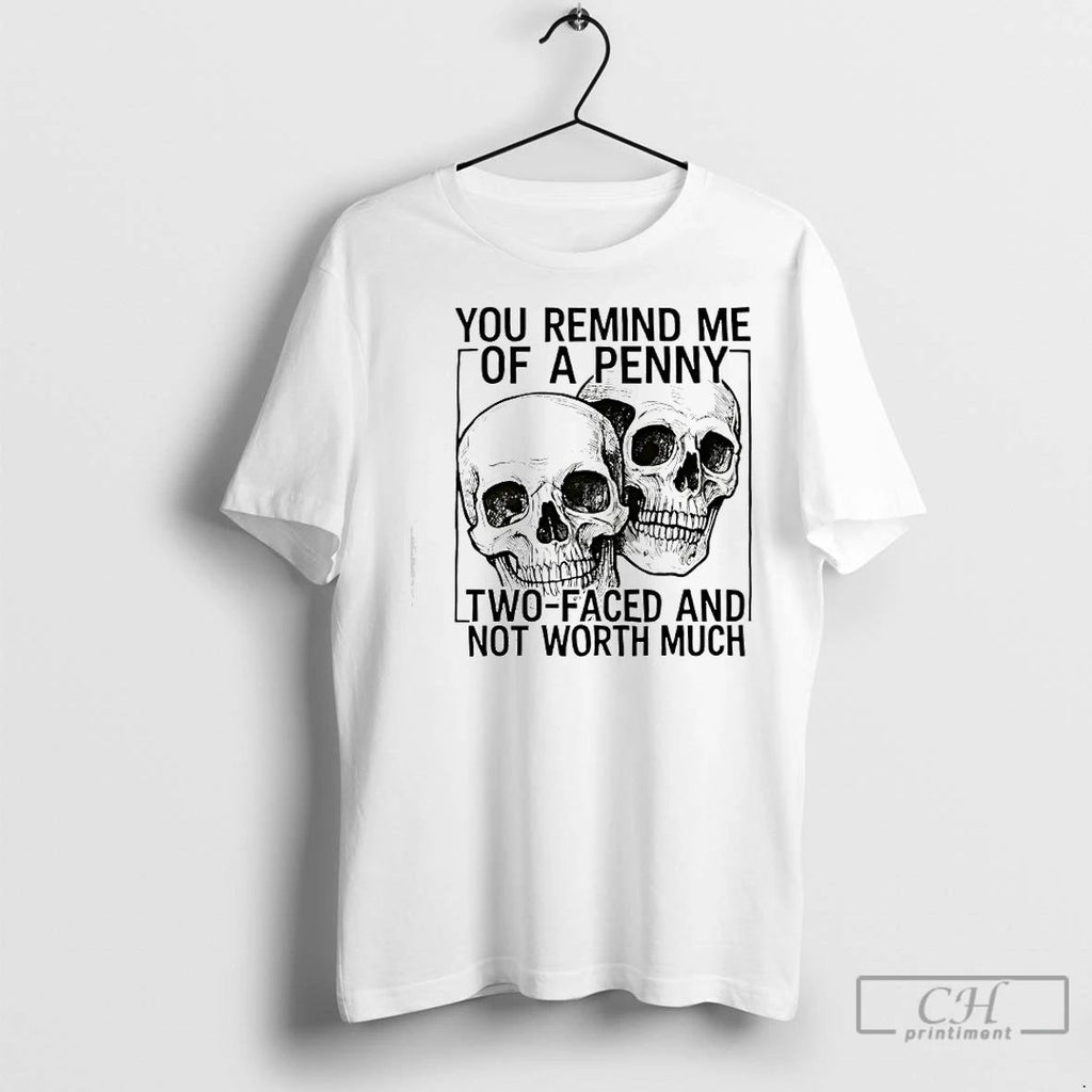 Premium Skulls You Remind Me Of A Penny Two Faced And Not Worth Unisex