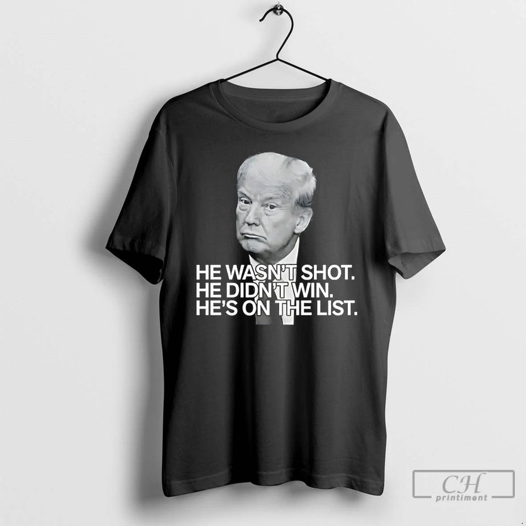 Classic Trump He Wasnt Shot He Didnt Win Hes On The List T Shirts Unisex