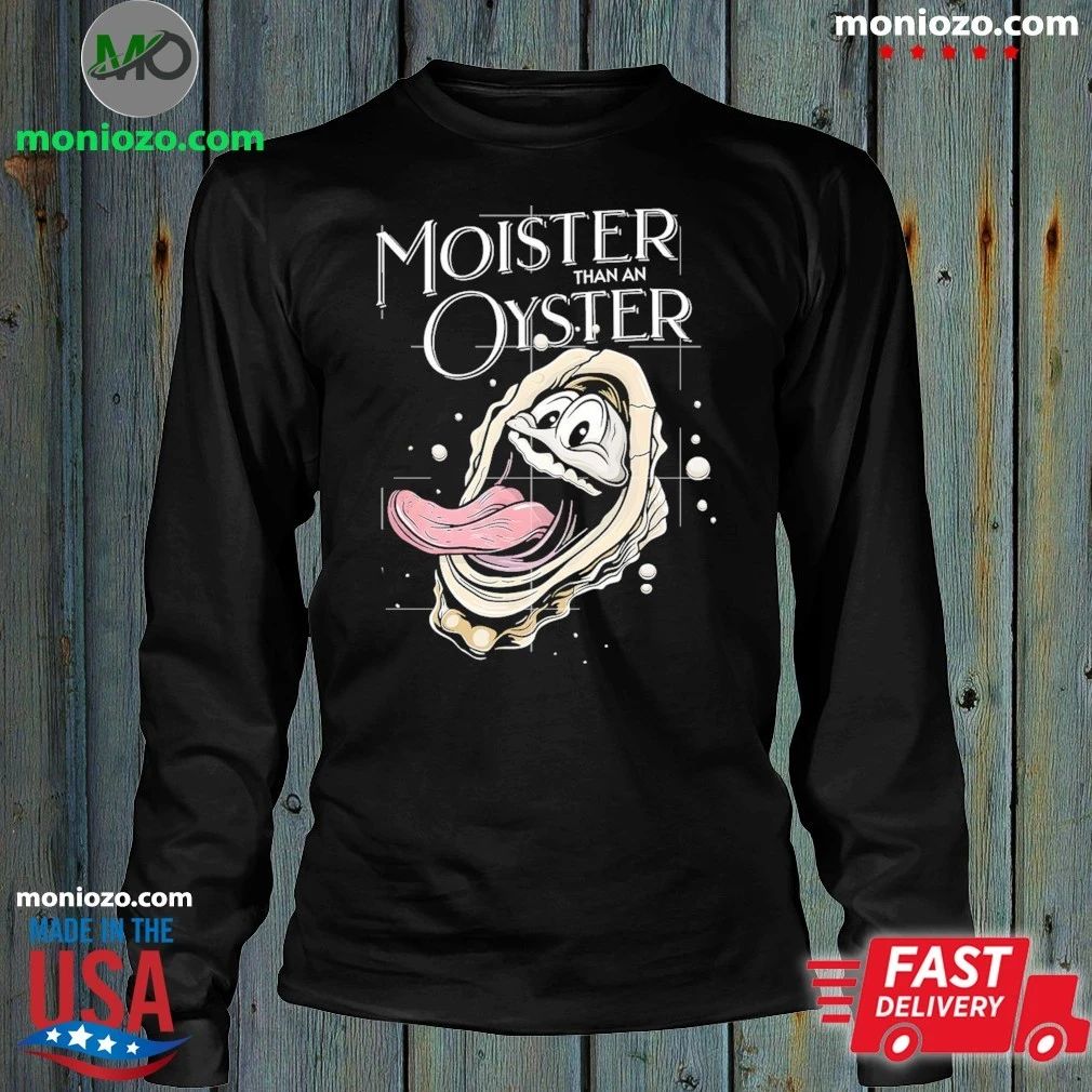 Moister Than An Oyster Shirt Unisex