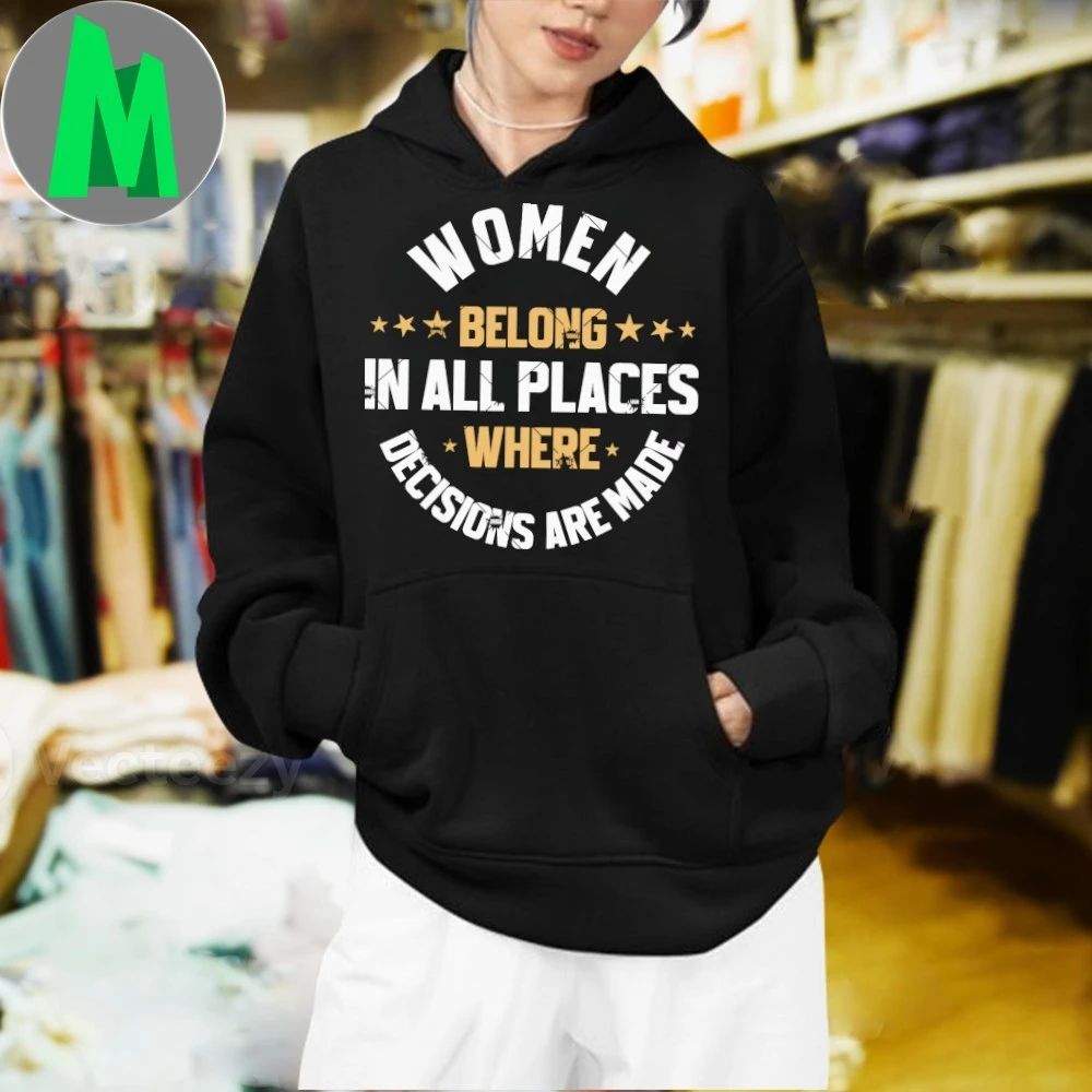 Original Women Belong In All The Places Decisions Are Made Shirt Unisex