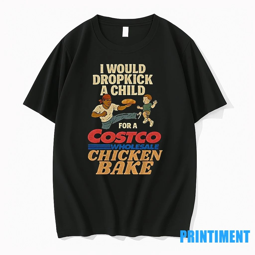 I Would Dropkick A Child For A Costco Chicken Bake Tshirts Sweater Unisex